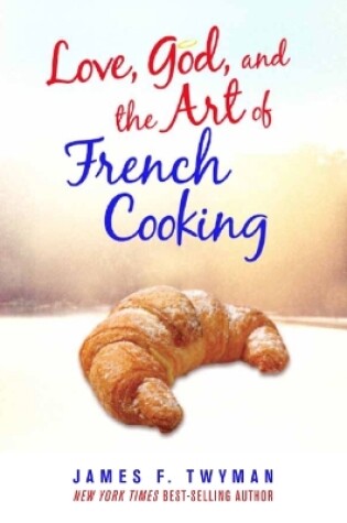 Cover of Love, God, and the Art of French Cooking