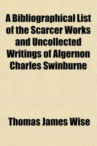 Cover of A Bibliographical List of the Scarcer Works and Uncollected Writings of Algernon Charles Swinburne