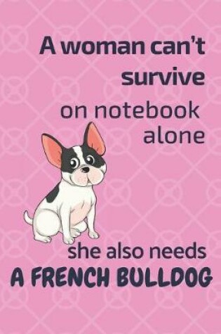Cover of A woman can't survive on notebook alone she also needs a French Bulldog
