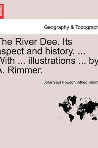 Cover of The River Dee. Its Aspect and History. ... with ... Illustrations ... by A. Rimmer.