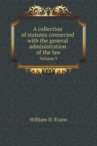 Cover of A collection of statutes connected with the general administration of the law Volume 9