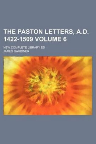 Cover of The Paston Letters, A.D. 1422-1509 Volume 6; New Complete Library Ed