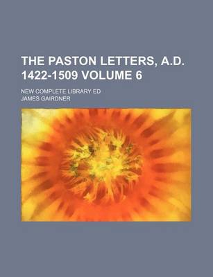 Book cover for The Paston Letters, A.D. 1422-1509 Volume 6; New Complete Library Ed