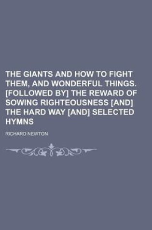 Cover of The Giants and How to Fight Them, and Wonderful Things. [Followed By] the Reward of Sowing Righteousness [And] the Hard Way [And] Selected Hymns