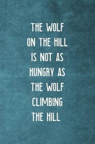 Cover of The Wolf On The Hill Is Not As Hungry As The Wolf Climbing The Hill
