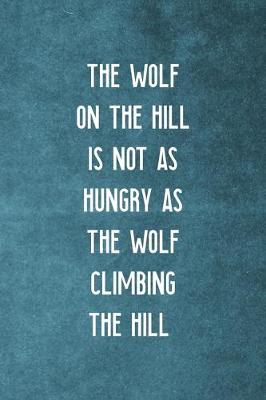 Book cover for The Wolf On The Hill Is Not As Hungry As The Wolf Climbing The Hill