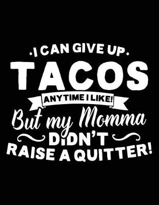 Book cover for I Can Give Up Tacos Any Time I Like! But My Momma Didn't Raise A Quitter