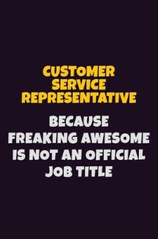 Cover of Customer Service Representative, Because Freaking Awesome Is Not An Official Job Title