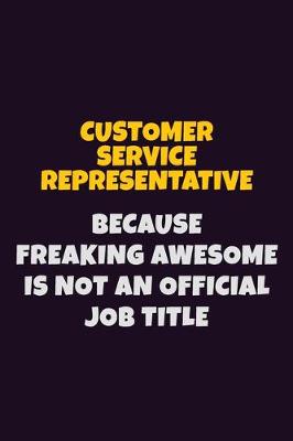 Book cover for Customer Service Representative, Because Freaking Awesome Is Not An Official Job Title