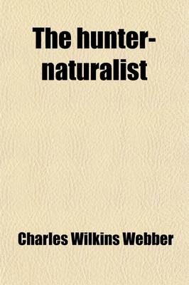 Book cover for The Hunter-Naturalist; Romance of Sporting Or, Wild Scenes and Wild Hunters