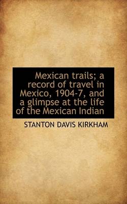 Book cover for Mexican Trails; A Record of Travel in Mexico, 1904-7, and a Glimpse at the Life of the Mexican India