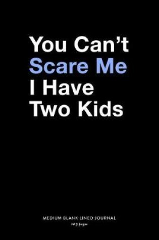 Cover of You Can't Scare Me I Have Two Kids, Medium Blank Lined Journal, 109 Pages