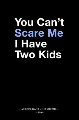 Book cover for You Can't Scare Me I Have Two Kids, Medium Blank Lined Journal, 109 Pages