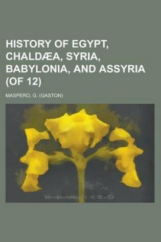 Cover of History of Egypt, Chaldaea, Syria, Babylonia, and Assyria (of 12) Volume 3