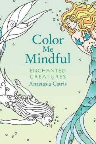 Cover of Color Me Mindful: Enchanted Creatures
