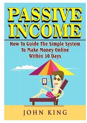 Book cover for Passive Income How To Guide The Simple System To Make Money Online Within 30 Days