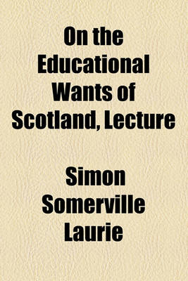 Book cover for On the Educational Wants of Scotland, Lecture