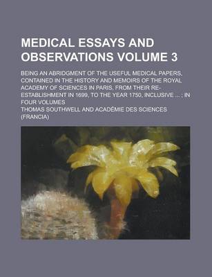 Book cover for Medical Essays and Observations; Being an Abridgment of the Useful Medical Papers, Contained in the History and Memoirs of the Royal Academy of Sciences in Paris, from Their Re-Establishment in 1699, to the Year 1750, Inclusive Volume 3