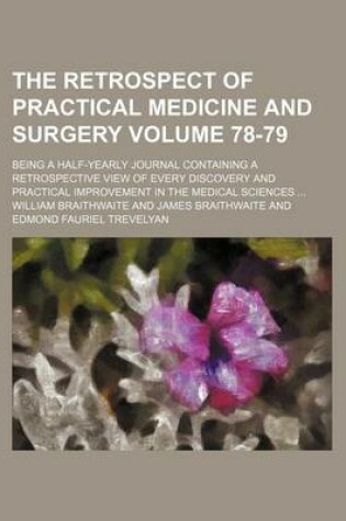 Cover of The Retrospect of Practical Medicine and Surgery Volume 78-79; Being a Half-Yearly Journal Containing a Retrospective View of Every Discovery and Practical Improvement in the Medical Sciences