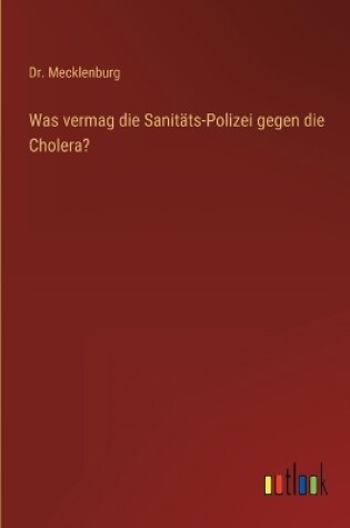 Cover of Was vermag die Sanitäts-Polizei gegen die Cholera?