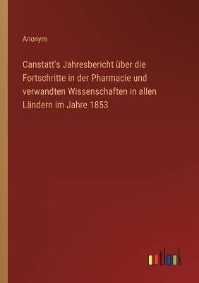 Book cover for Canstatt's Jahresbericht über die Fortschritte in der Pharmacie und verwandten Wissenschaften in allen Ländern im Jahre 1853