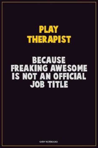 Cover of Play Therapist, Because Freaking Awesome Is Not An Official Job Title