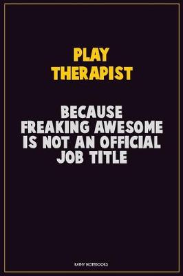 Book cover for Play Therapist, Because Freaking Awesome Is Not An Official Job Title