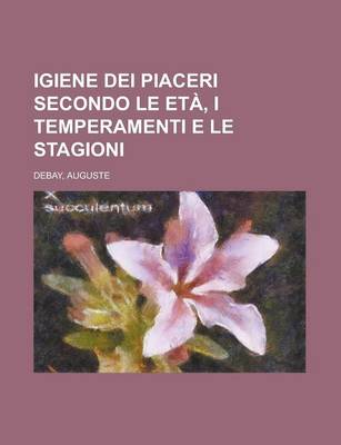 Book cover for Igiene Dei Piaceri Secondo Le Eta, I Temperamenti E Le Stagioni