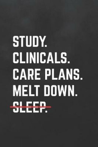 Cover of Study. Clinicals. Care Plans. Melt Down. Sleep