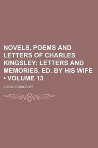 Cover of Novels, Poems and Letters of Charles Kingsley (Volume 13); Letters and Memories, Ed. by His Wife