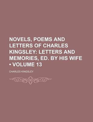 Book cover for Novels, Poems and Letters of Charles Kingsley (Volume 13); Letters and Memories, Ed. by His Wife