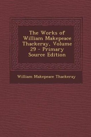 Cover of The Works of William Makepeace Thackeray, Volume 29 - Primary Source Edition