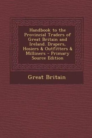 Cover of Handbook to the Provincial Traders of Great Britain and Ireland. Drapers, Hosiers & Outfitters & Milliners - Primary Source Edition