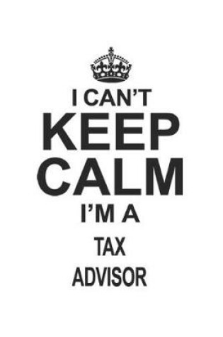 Cover of I Can't Keep Calm I'm A Tax Advisor