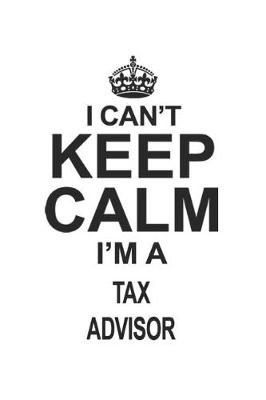 Book cover for I Can't Keep Calm I'm A Tax Advisor