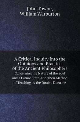 Book cover for A Critical Inquiry Into the Opinions and Practice of the Ancient Philosophers Concerning the Nature of the Soul and a Future State, and Their Method