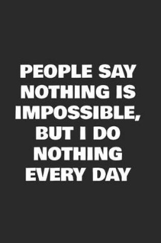 Cover of People Say Nothing Is Impossible, But I Do Nothing Every Day