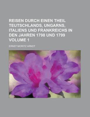 Book cover for Reisen Durch Einen Theil Teutschlands, Ungarns, Italiens Und Frankreichs in Den Jahren 1798 Und 1799 Volume 1