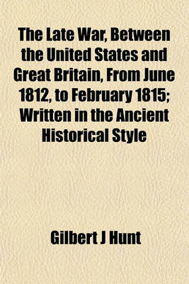 Book cover for The Late War, Between the United States and Great Britain, from June 1812, to February 1815; Written in the Ancient Historical Style