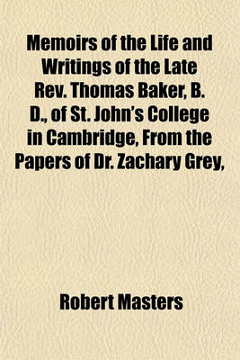 Book cover for Memoirs of the Life and Writings of the Late REV. Thomas Baker, B. D., of St. John's College in Cambridge, from the Papers of Dr. Zachary Grey,