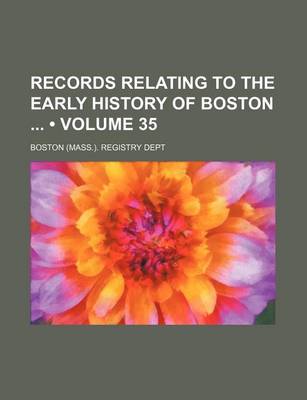 Book cover for Records Relating to the Early History of Boston (Volume 35)