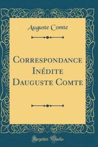Cover of Correspondance Inédite D&#697;auguste Comte (Classic Reprint)