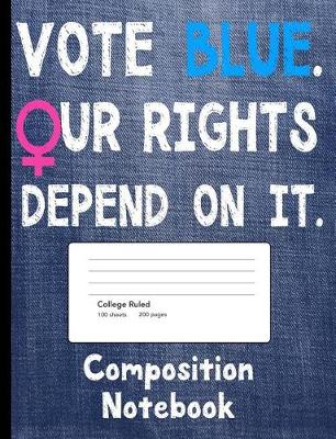 Book cover for Vote Blue Our Rights Depend On It Composition Notebook