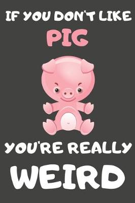 Book cover for If You Don't Like Pig You're Really Weird