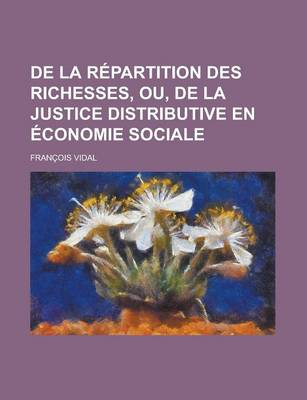 Book cover for de La Repartition Des Richesses, Ou, de La Justice Distributive En Economie Sociale