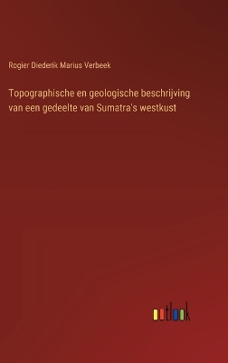 Book cover for Topographische en geologische beschrijving van een gedeelte van Sumatra's westkust