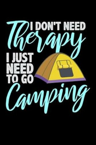 Cover of I Don't Need Therapy I Just Need to Go Camping