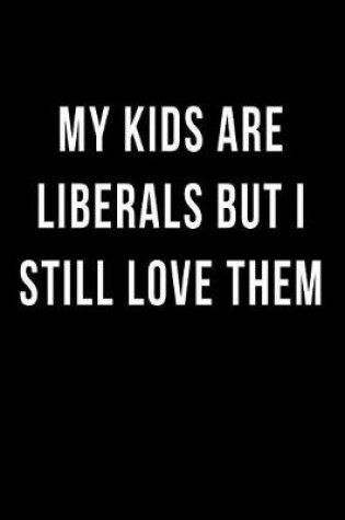 Cover of My Kids are Liberals but I Still Love Them