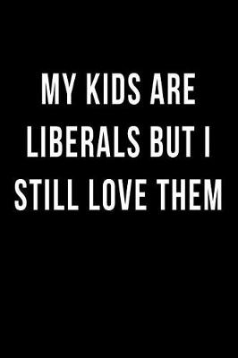 Book cover for My Kids are Liberals but I Still Love Them