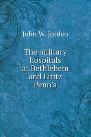 Cover of The military hospitals at Bethlehem and Lititz Penn'a